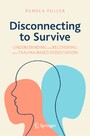 Disconnecting to Survive - Understanding and Recovering from Trauma-based Dissociation