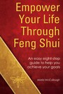 Empower Your Life Through Feng Shui - An easy eight step guide to help you achieve your goals