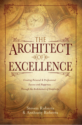 The Architect of Excellence - Creating Personal & Professional Success & Happiness Through the Art of Simplicity