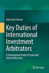 Key Duties of International Investment Arbitrators - A Transnational Study of Legal and Ethical Dilemmas