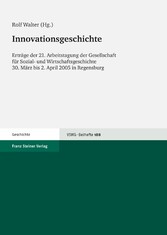 Innovationsgeschichte - Erträge der 21. Arbeitstagung der Gesellschaft für Sozial- und Wirtschaftsgeschichte, 30. März bis 2. April 2005 in Regensburg