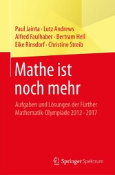Mathe ist noch mehr - Aufgaben und Lösungen der Fürther Mathematik-Olympiade 2012-2017