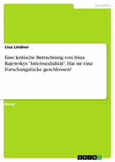 Eine kritische Betrachtung von Irina Rajewskys 'Intermedialität'. Hat sie eine Forschungslücke geschlossen?