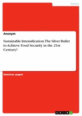 Sustainable Intensification. The Silver Bullet to Achieve Food Security in the 21st Century?