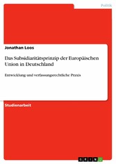 Das Subsidiaritätsprinzip der Europäischen Union in Deutschland - Entwicklung und verfassungsrechtliche Praxis